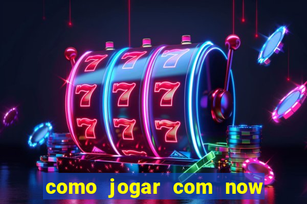 como jogar com now no big win